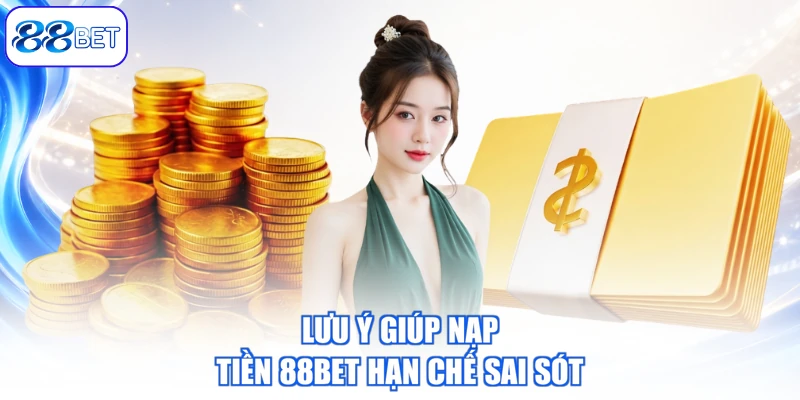 Lưu Ý Giúp Nạp Tiền 88BET Hạn Chế Sai Sót